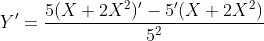 {Y}'=\frac{5({X+2X^{2}})'-{5}'(X+2X^{2})}{5^{2}}